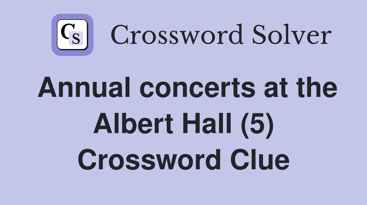 Annual concerts at the Albert Hall (5) Crossword Clue Answers